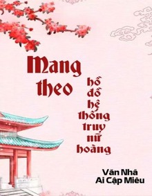 Mang Theo Hồ Đồ Hệ Thống Truy Nữ Hoàng