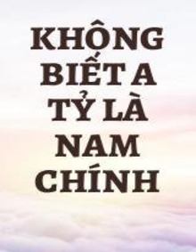 Không Biết A Tỷ Là Nam Chính