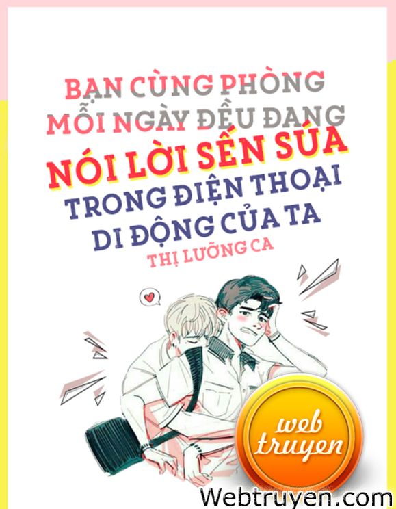 Bạn Cùng Phòng Mỗi Ngày Đều Đang Nói Lời Sến Súa Trong Điện Thoại Di Động Của Ta