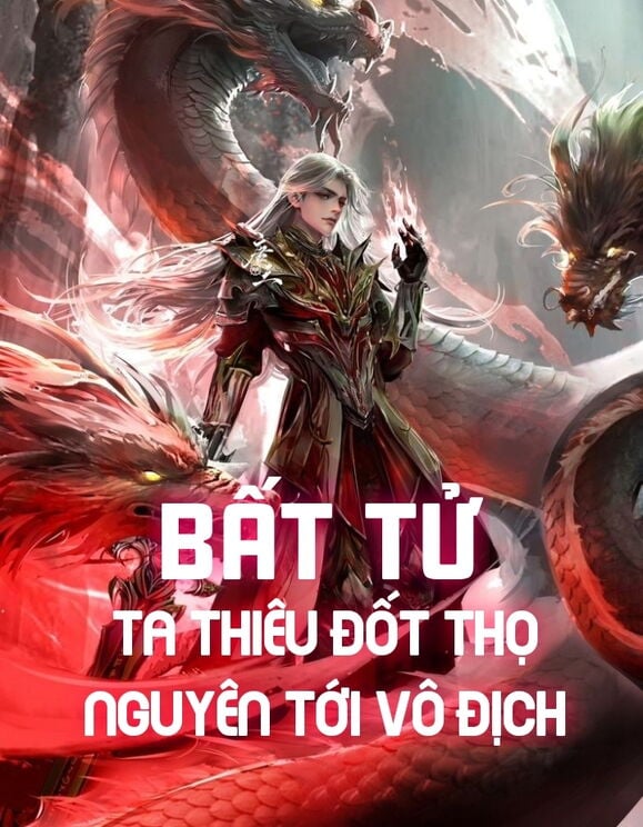 Bất Tử: Ta Thiêu Đốt Thọ Nguyên Tới Vô Địch!