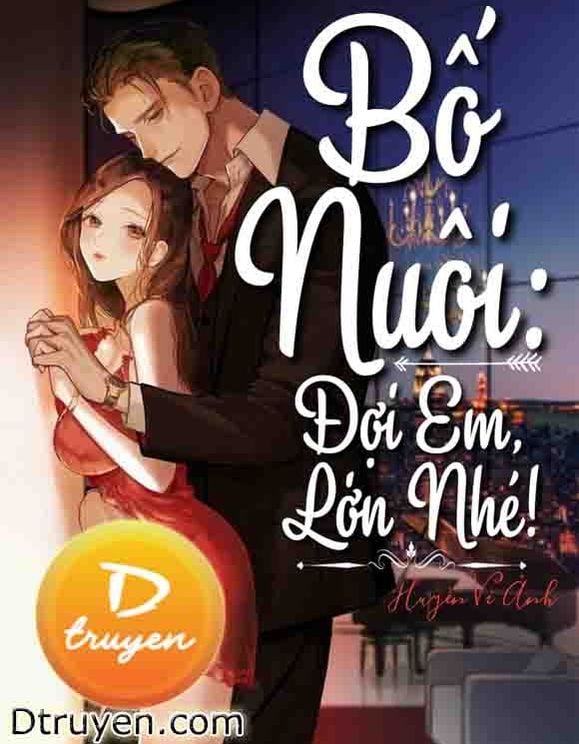 Bố Nuôi: Đợi Em Lớn Nhé!