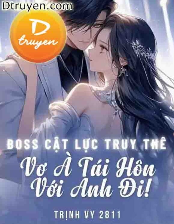 Boss Cật Lực Truy Thê: Vợ À Tái Hôn Với Anh Đi!