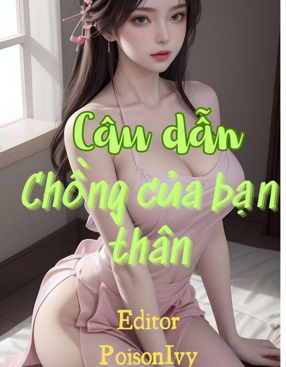 Câu Dẫn Chồng Của Bạn Thân (Cao H)