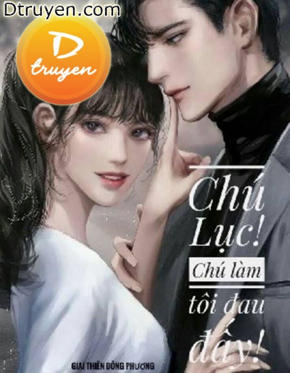 Chú Lục! Chú Làm Tôi Đau Đấy!