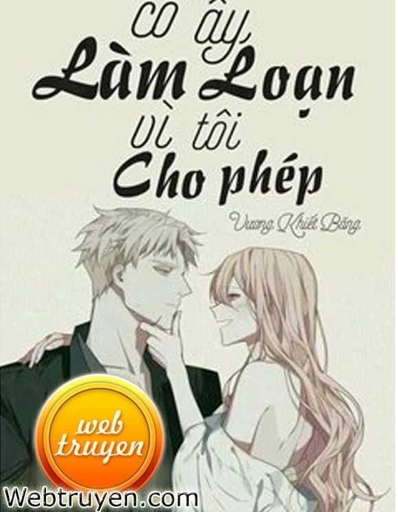 Cô Ấy Làm Loạn, Vì Tôi Cho Phép!