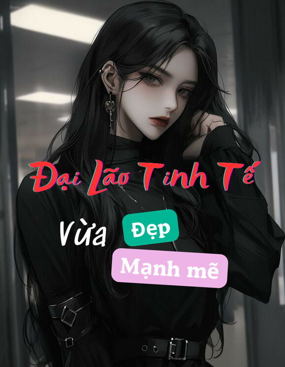 Đại Lão Tinh Tế Vừa Đẹp Vừa Mạnh Mẽ