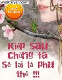 Kiếp Sau Chúng Ta Sẽ Lại Là Phu Thê!!!