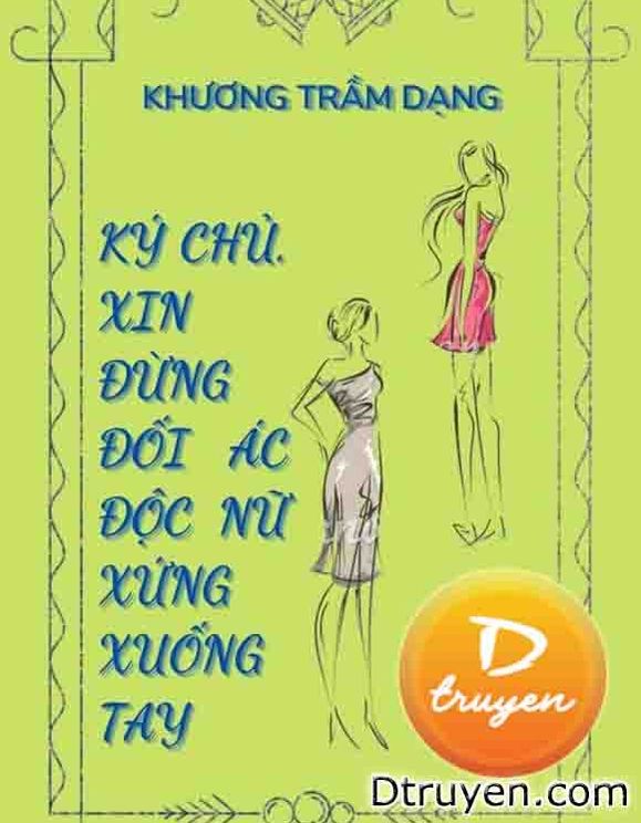 Ký Chủ, Xin Đừng Đối Ác Độc Nữ Xứng Xuống Tay