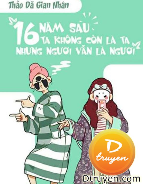 Mười Sáu Năm Sau, Ta Không Còn Là Ta, Nhưng Ngươi Vẫn Là Ngươi