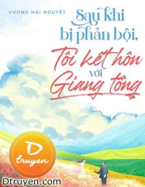 Sau Khi Bị Phản Bội, Tôi Kết Hôn Với Giang Tổng