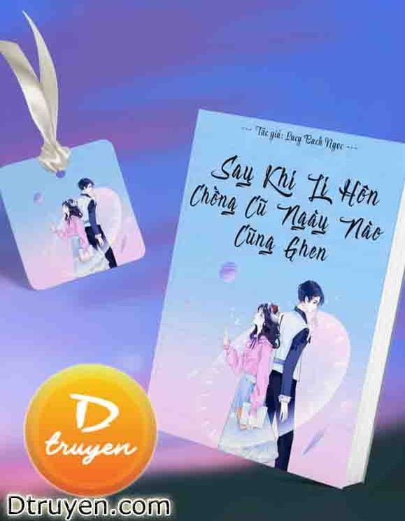 Sau Khi Ly Hôn, Chồng Cũ Ngày Nào Cũng Ghen