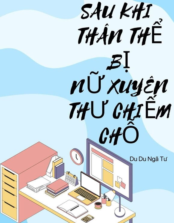 Sau Khi Thân Thể Bị Nữ Xuyên Không Chiếm Chỗ