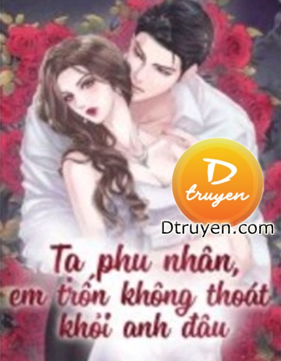 Tạ Phu Nhân Em Trốn Không Thoát Khỏi Anh Đâu