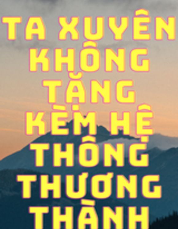 Ta Xuyên Không Tặng Kèm Hệ Thống Thương Thành