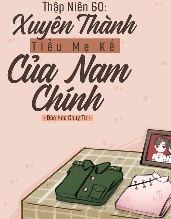 Thập Niên 60: Xuyên Thành Tiểu Mẹ Kế Của Nam Chính