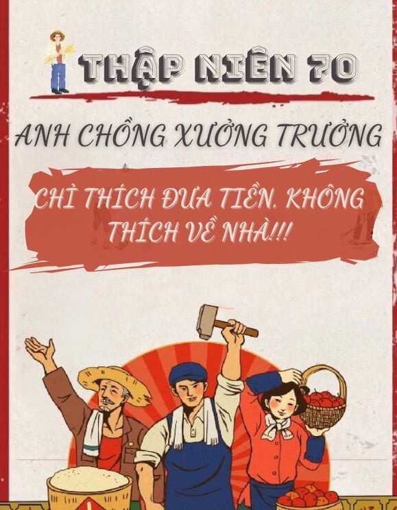 Thập Niên 70: Anh Chồng Xưởng Trưởng Chỉ Thích Đưa Tiền, Không Thích Về Nhà!!