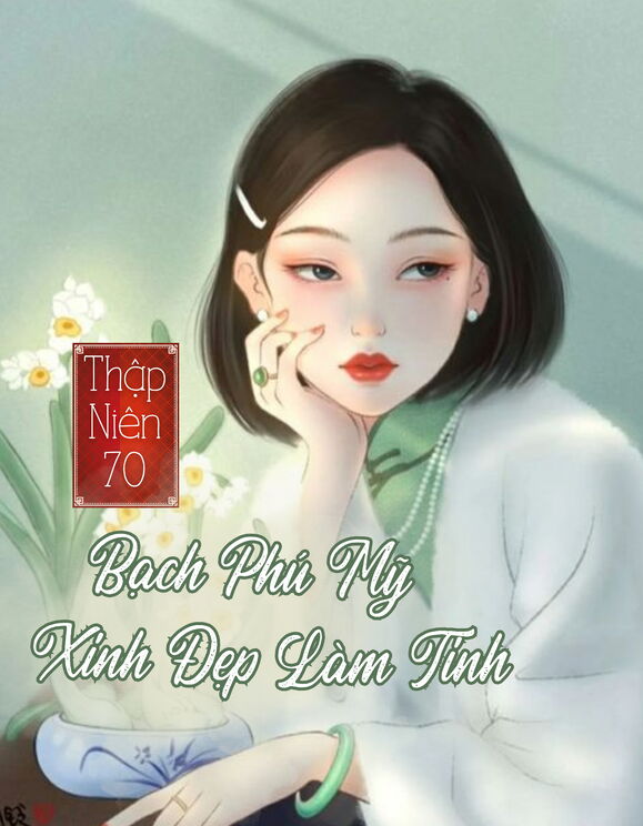 Thập Niên 70: Bạch Phú Mỹ Xinh Đẹp Làm Tinh