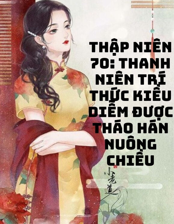 Thập Niên 70: Thanh Niên Trí Thức Kiều Diễm Được Tháo Hán Nuông Chiều