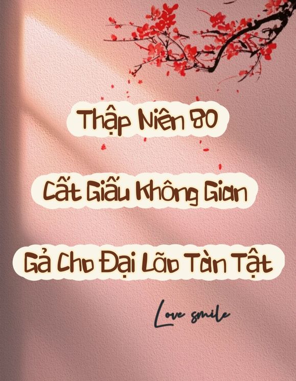 Thập Niên 80: Cất Giấu Không Gian Gả Cho Đại Lão Tàn Tật