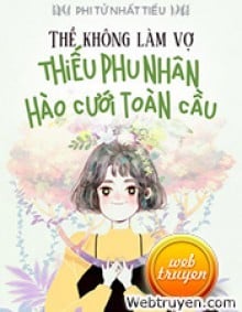 Thề Không Vì Thê: Thiếu Phu Nhân Hào Cưới Toàn Cầu