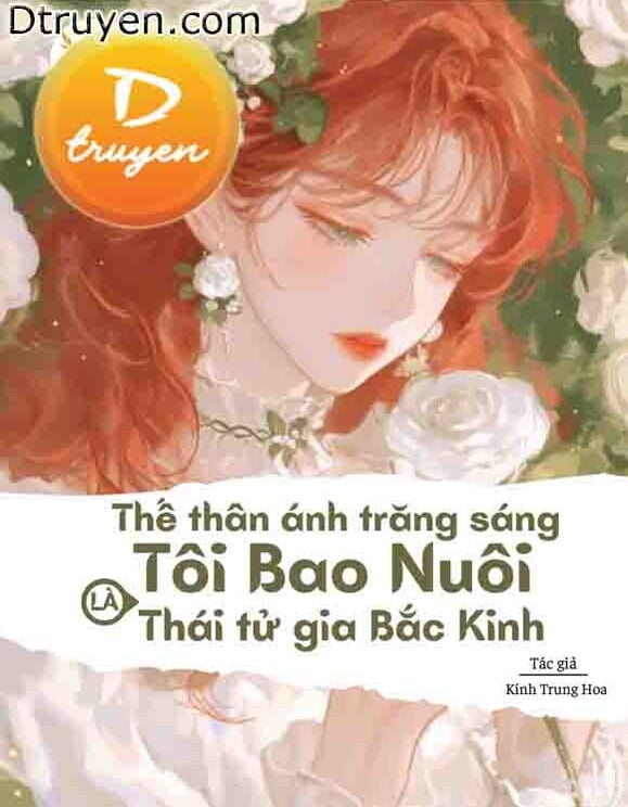 Thế Thân Ánh Trăng Sáng Tôi Bao Nuôi Là Thái Tử Gia Bắc Kinh