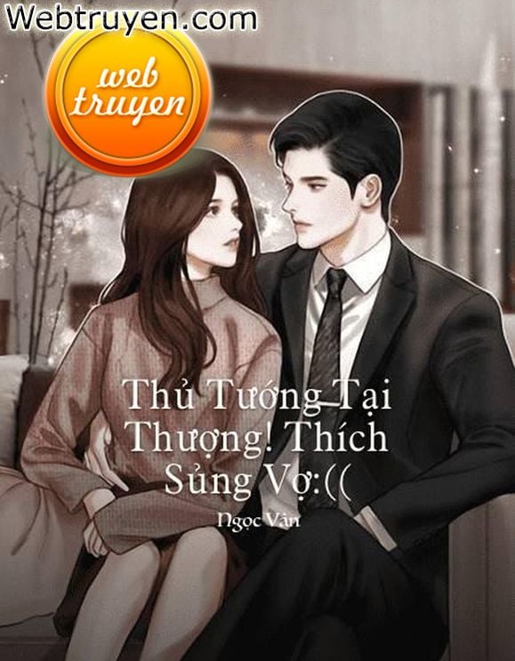 Thủ Tướng Tại Thượng! Thích Sủng Vợ