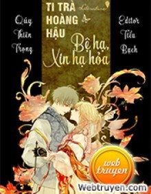 Ti Trà Hoàng Hậu: Bệ Hạ, Xin Hạ Hỏa