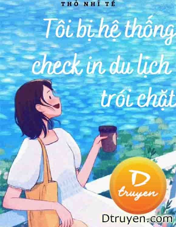 Tôi Bị Hệ Thống Check In Du Lịch Trói Chặt