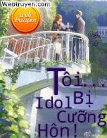 Tôi... Bị Idol Cưỡng Hôn!