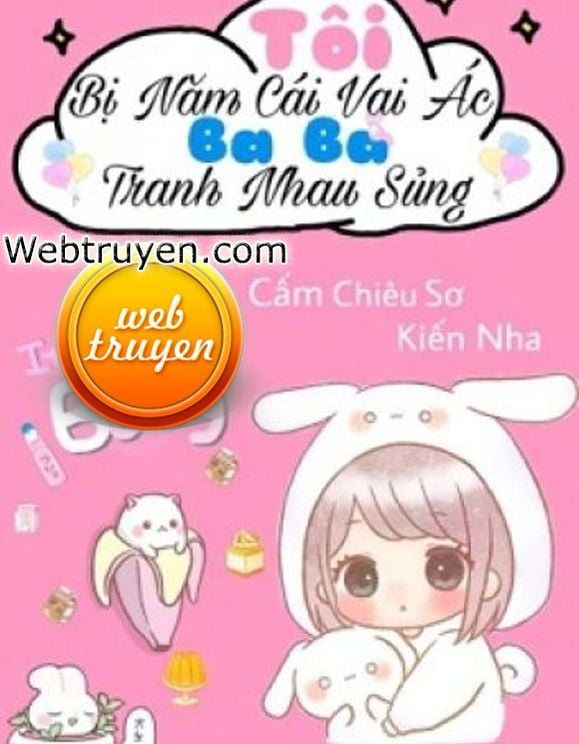 Tôi Bị Năm Cái Vai Ác Ba Ba Tranh Nhau Sủng