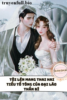 Tôi Lén Mang Thai Hai Tiểu Tổ Tông Của Đại Lão Thần Bí