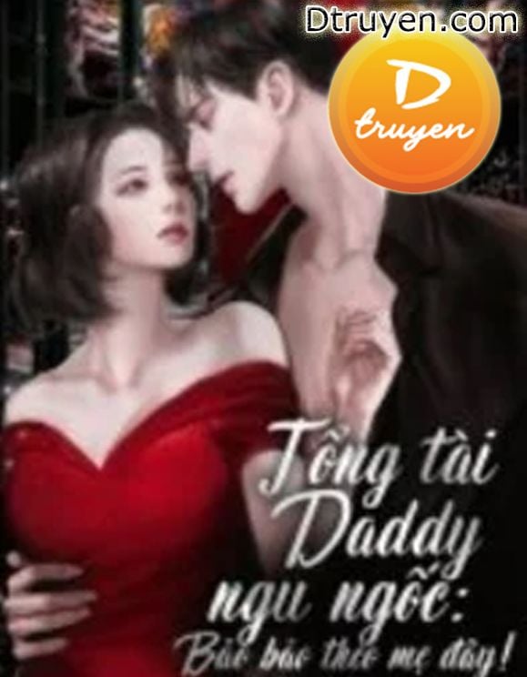 Tổng Tài Daddy Ngu Ngốc: Bảo Bảo Theo Mẹ Đây