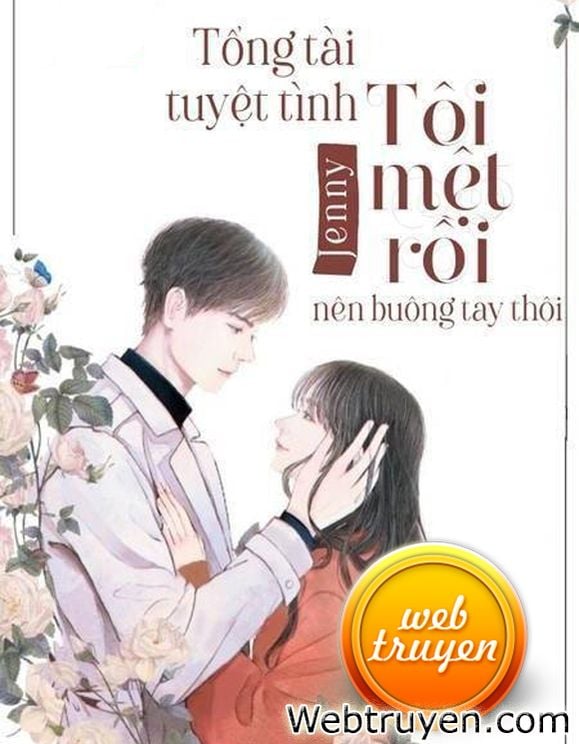 Tổng Tài Tuyệt Tình. Tôi Mệt Rồi, Nên Buông Tay Thôi