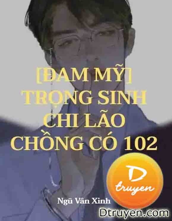 Trọng Sinh Chi Lão Chồng Có 102