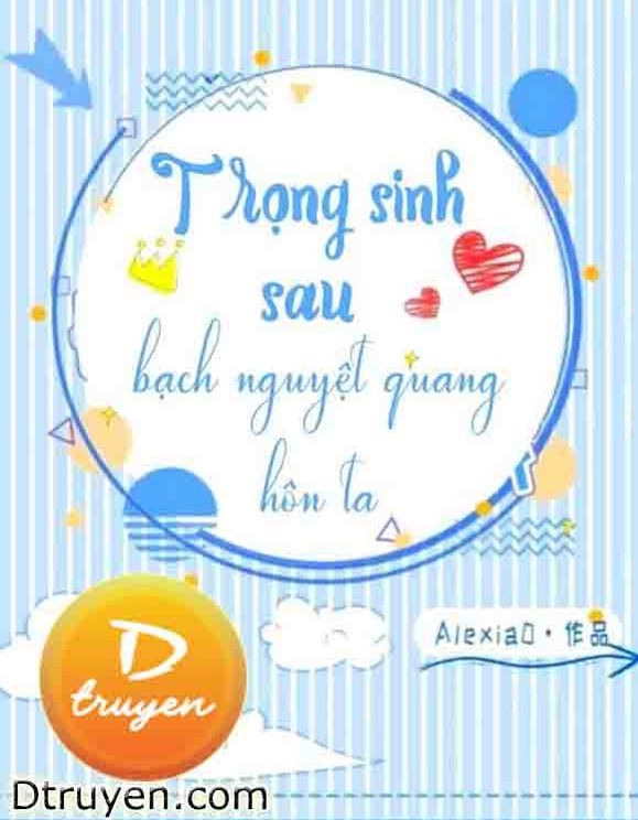 Trọng Sinh Sau Bạch Nguyệt Quang Hôn Ta