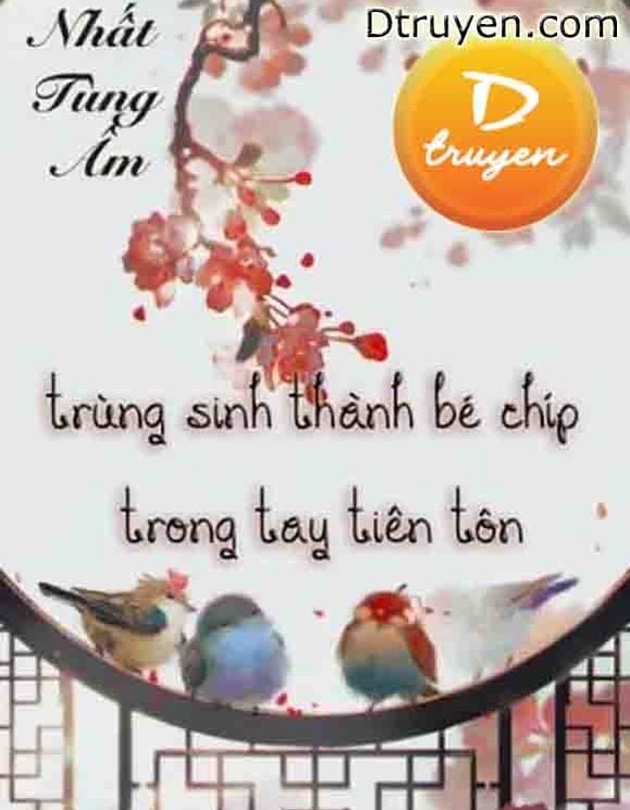 Trùng Sinh Thành Bé Chíp Trong Tay Tiên Tôn