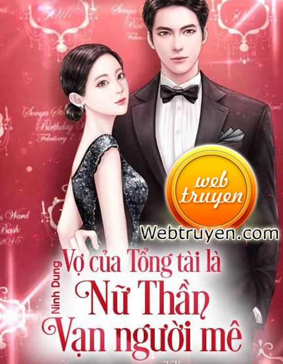 Vợ Của Tổng Tài Là Nữ Thần Vạn Người Mê