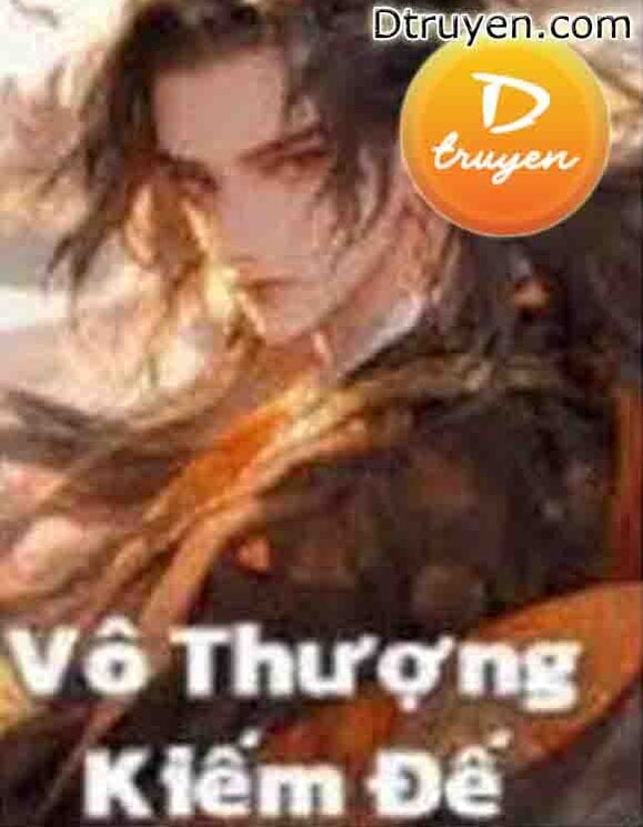 Vô Thượng Kiếm Đế - Thiên Thể Bất Tử, Ai Cũng Nghĩ Ta Vô Địch