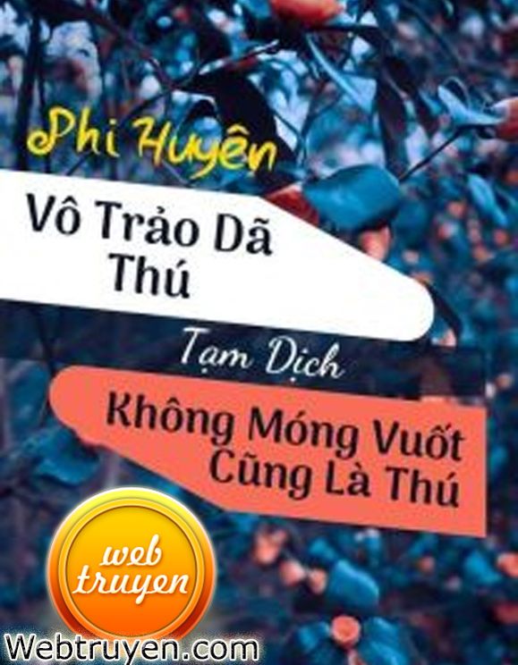 Vô Trảo Dã Thú – Không Móng Vuốt Cũng Là Dã Thú