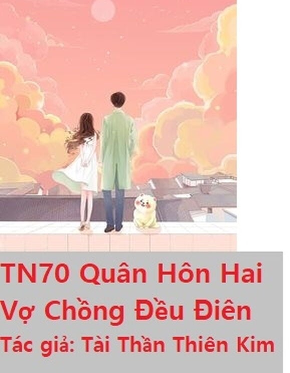 Xuyên Qua Tn70 Quân Hôn Hai Vợ Chồng Đều Hơi Điên