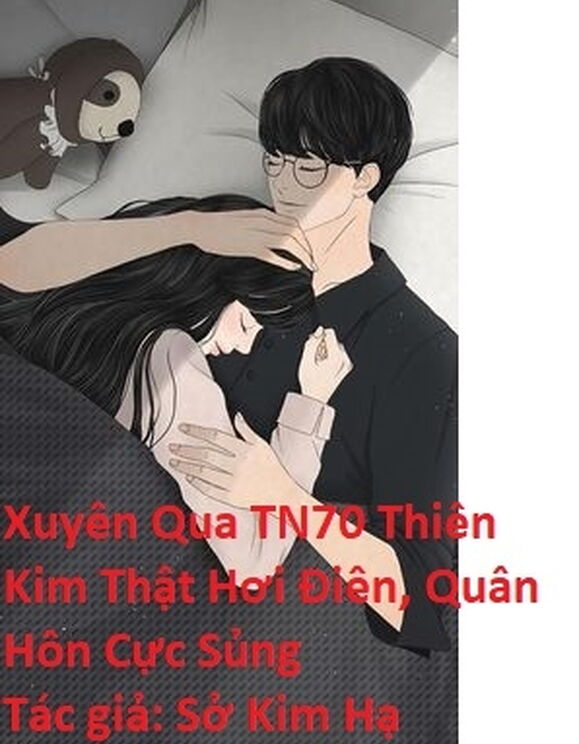 Xuyên Qua Tn70 Thiên Kim Thật Hơi Điên, Quân Hôn Cực Sủng