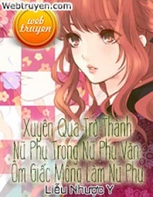 Xuyên Qua Trở Thành Nữ Phụ Trong Nữ Phụ Văn: Ôm Giấc Mộng Làm Nữ Phụ