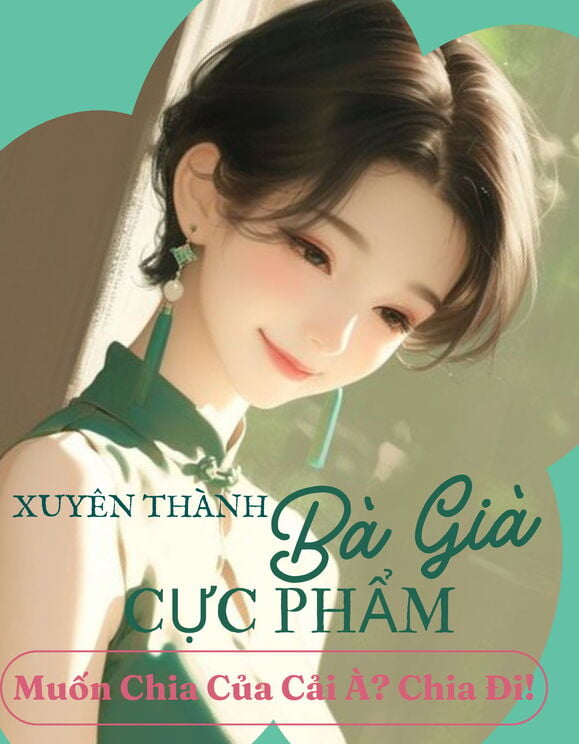 Xuyên Thành Bà Già Cực Phẩm: Muốn Chia Của Cải À? Chia Đi!