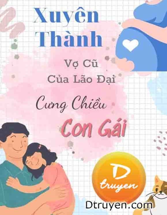 Xuyên Thành Vợ Cũ Của Lão Đại Cưng Chiều Con Gái