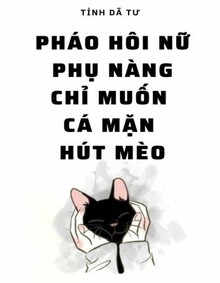 Pháo Hôi Nữ Phụ Nàng Chỉ Muốn Cá Mặn Hút Mèo